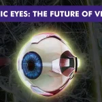The Future of Vision: How Bionic Eyes Are Transforming Sight Restoration