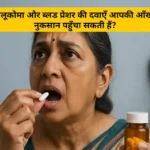 ग्लूकोमा और ब्लड प्रेशर क्या दवाएँ आपकी आँखों को नुकसान पहुँचा सकती हैं